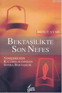 Bektaşilikte Son Nefes; Yeniçeriliğin Kaldırılmasından Sonra Bektaşilik