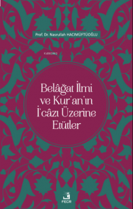 Belâğat İlmi ve Kur’an’ın İ‘câzı Üzerine Etütler