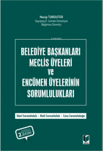 Belediye Başkanları Meclis Üyeleri ve Encümen Üyelerinin Sorumlulukları;İdari Sorumluluk - Mali Sorumluluk - Ceza Sorumluluğu