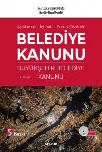 Belediye Kanunu ve Büyükşehir Belediye Kanunu;Açıklamalı – İçtihatlı – Sorun Çözümlü