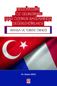Belediyelerin Öz Gelirlerinin Mali Özerklik Bağlamında Değerlendirilmesi;Fransa ve Türkiye Örneği