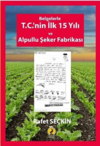Belgelerle T.C.'nin İlk 15 Yılı ve Alpullu Şeker Fabrikası