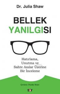 Bellek Yanılgısı; Hatırlama, Unutma ve Sahte Anılar Üzerine Bir İnceleme