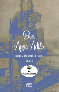 Ben Ayşe Âdile;Milli Mücadelenin Tanığı