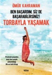 Ben Başardım, Siz de Başarabilirsiniz! - Torbayla Yaşamak;Stomalı Yaşama Dair Her Şeyin Anlatıldığı İlk ve Tek Kitap