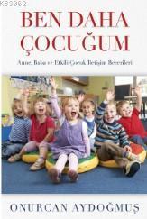 Ben Daha Çocuğum; Anne, Baba ve Etkili Çocuk İletişim Becerileri