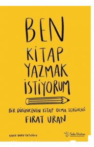 Ben Kitap Yazmak İstiyorum ;Bir Düşüncenin Kitap Olma Serüveni