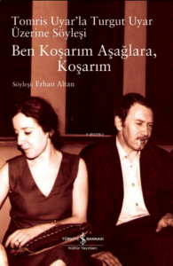 Ben Koşarım Aşağlara Koşarım;Tomris Uyar’la Turgut Uyar Üzerine Söyleşi