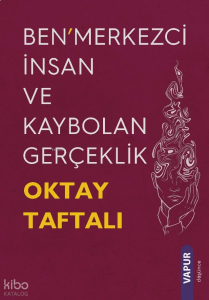 Ben’merkezci İnsan ve Kaybolan Gerçeklik