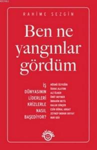 Ben Ne Yangınlar Gördüm; İş Dünyasının Liderleri Krizlerle Nasıl Başediyor?