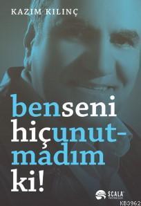 Ben Seni Hiç Unutmadım ki!