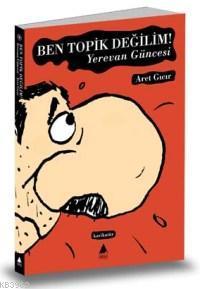Ben Topik Değilim; Yerevan Güncesi