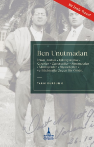 Ben Unutmadan;İzmir Anıları – Edebiyatçılar, Çizerler, Gazeteciler, Sinemacılar, Müzisyenler, Siyasetçiler ve Edebiyatla Geçen Bir Ömür
