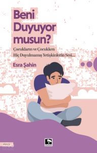 Beni Duyuyor Musun?;Çocukların ve Çocukken Hiç Duyulmamış Yetişkinlerin Sesi