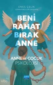 Beni Rahat Bırak Anne - Anne ve Çocuk Psikolojisi