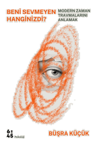 Beni Sevmeyen Hanginizdi?;Modern Zaman Travmalarını Anlamak