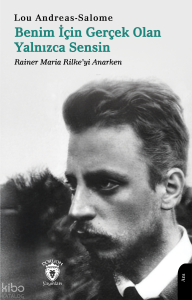 Benim İçin Gerçek Olan Yalnızca Sensin - Rainer Maria Rilke’yi Anarken