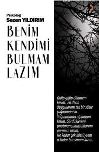 Benim Kendimi Bulmam Lazım; Gidip gidip dönmem lazım. En derin duygularımı tek bir sözle çağıramam ki. Yağmurlarda ağlamam lazım