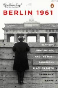 Berlin 1961: Kennedy, Khruschev, and the Most Dangerous Place on Earth