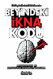 Beyindeki İkna Kodu ;Nöropazarlama İle Bilimsel İkna Stratejileri Geliştirmek