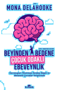 Beyinden Bedene Çocuk Odaklı Ebeveynlik;Davranışları Yönetmeyi Bırakıp Neşeli ve Metanetli Çocuklar Yetiştirmek