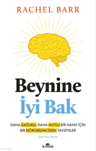 Beynine İyi Bak;Daha Sağlıklı, Daha Mutlu Bir Hayat İçin Bir Nörobilimciden Tavsiyeler