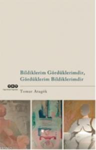 Bildiklerim Gördüklerimdir, Gördüklerim Bildiklerimdir