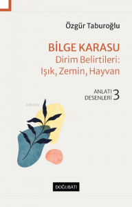 Bilge Karasu – Dirim Belirtileri: Işık, Zemin, Hayvan;Anlatı Desenleri - 3