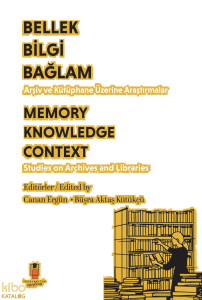 Bilgi Bellek Bağlam Arşiv ve Kütüphane Üzerine Araştırmalar  - Memory Knowledge Context Studies on Archives and Libraries