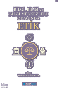 Bilgi, Bilim ve Bilgi Merkezleri Odağında Etik