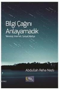 Bilgi Çağını Anlayamadık; Teknoloji, İnternet, Sosyal Medya