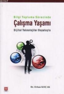 Bilgi Toplumu Sürecinde Çalışma Yaşamı; Dijital Teknolojiler Boyutuyla)
