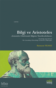 Bilgi ve Aristoteles;Aristoteles Felsefesinde Bilginin Temellendirilmesi