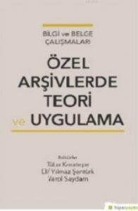 Bilgi Ve Belge Çalışmaları Özel Arşivlerde Teori Ve Uygulama