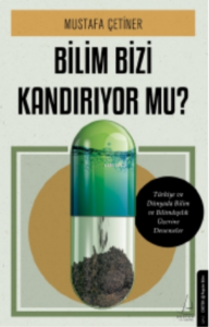 Bilim Bizi Kandırıyor mu?;Türkiye ve Dünyada Bilim ve Bilimdışılık Üzerine Denemeler