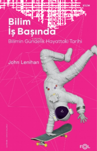 Bilim İş Başında ;Bilimin Gündelik Hayattaki Tarihi