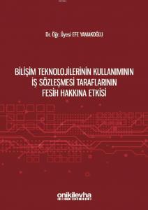 Bilişim Teknolojilerinin Kullanımının İş Sözleşmesi Taraflarının Fesih Hakkına Etkisi
