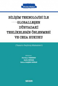 Bilişim Teknolojisi ile Globalleşen Dünyadaki Tehlikelerin Önlenmesi ve Ceza Hukuku;(Yazarın Seçilmiş Makaleleri)