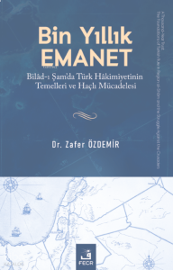 Bin Yıllık Emanet;Bilâd-ı Şam’da Türk Hâkimiyetinin Temelleri ve Haçlı Mücadelesi