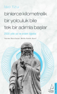 Binlerce Kilometrelik Bir Yolculuk Bile Tek Bir Adımla Başlar/Lao Tzu; 2500 Yıllık Yol ve Erdem Öğretisi
