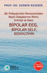 Bipolar EEG Bipolar Self Beden - Zihin;Bir Psikiyatristin Penceresinden Beyin Dalgalarının Ritmi, Entropi ve Kaos