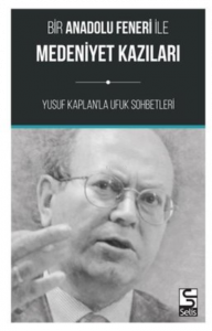 Bir Anadolu Feneri ile Medeniyet Kazıları-Yusuf Kaplan'la Ufuk Sohbetleri