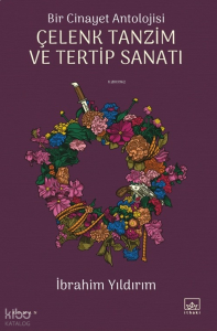 Bir Cinayet Antolojisi – Çelenk Tanzim ve Tertip Sanatı