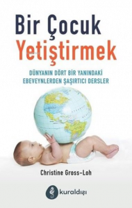 Bir Çocuk Yetiştirmek Dünyanın Dört Bir Yanındaki Ebeveynlerden Şaşırtıcı Dersler