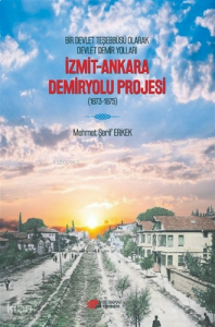 Bir Devlet Teşebbüsü Olarak Osmanlı Demiryolları İzmit-Ankara Demiryolu Projesi (1873-1875)
