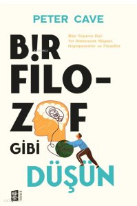 Bir Filozof Gibi Düşün;Bize Yaşama Dair Yol Gösterecek Bilgeler, Hayalperestler ve Filozoflar