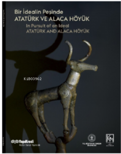 Bir İdealin Peşinde: Atatürk Ve Alaca Höyük