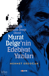 Bir İdeolojik Bağnazlık Örneği Olarak Murat Belge’nin Edebiyat Yazıları