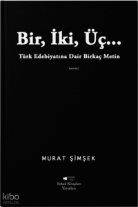 Bir, İki, Üç… Türk Edebiyatına Dair Birkaç Metin