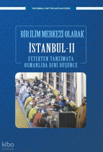 Bir İlim Merkezi Olarak İstanbul - II;Fetihten Tanzimata Osmanlıda Dini Düşünce